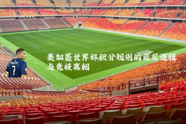 美加墨世界杯积分规则的底层逻辑与竞技真相