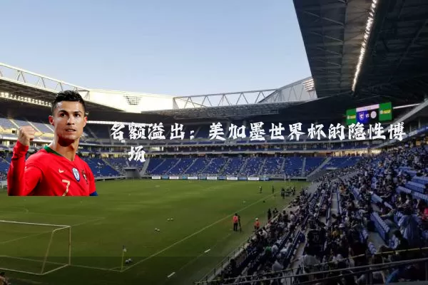 名额溢出:美加墨世界杯的隐性博弈场
